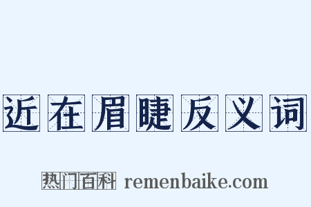 近在眉睫反义词是什么意思的图片